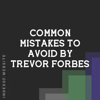 Common Mistakes to Avoid by Trevor Forbes | Indexof