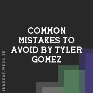 Common Mistakes to Avoid by Tyler Gomez | Indexof