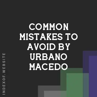 Common Mistakes to Avoid by Urbano Macedo | Indexof