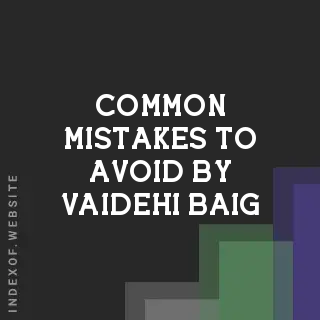 Common Mistakes to Avoid by Vaidehi Baig | Indexof