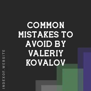 Common Mistakes to Avoid by Valeriy Kovalov | Indexof