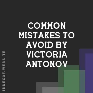 Common Mistakes to Avoid by Victoria Antonov | Indexof