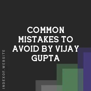 Common Mistakes to Avoid by Vijay Gupta | Indexof