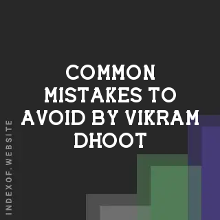 Common Mistakes to Avoid by Vikram Dhoot | Indexof