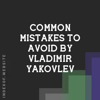 Common Mistakes to Avoid by Vladimir Yakovlev | Indexof