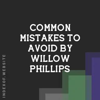 Common Mistakes to Avoid by Willow Phillips | Indexof