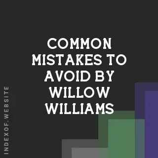 Common Mistakes to Avoid by Willow Williams | Indexof