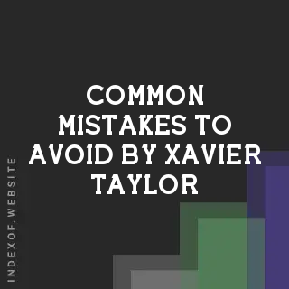 Common Mistakes to Avoid by Xavier Taylor | Indexof