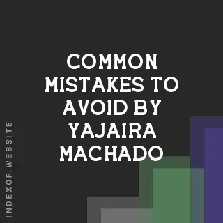 Common Mistakes to Avoid by Yajaira Machado | Indexof