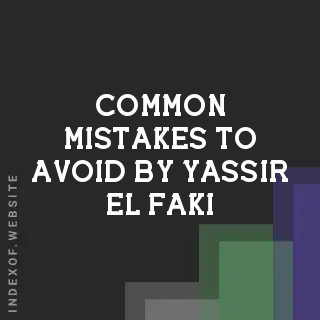 Common Mistakes to Avoid by Yassir El-Faki | Indexof
