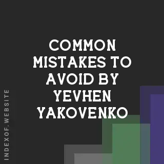 Common Mistakes to Avoid by Yevhen Yakovenko | Indexof