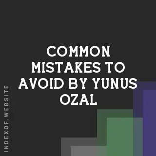 Common Mistakes to Avoid by Yunus Ozal | Indexof
