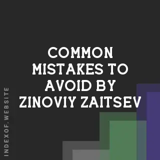 Common Mistakes to Avoid by Zinoviy Zaitsev | Indexof