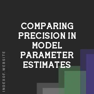 Comparing Precision in Model Parameter Estimates: A Statistical Guide