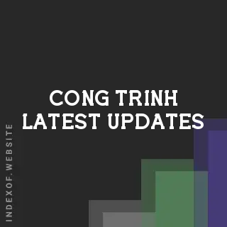 Cong Trinh Latest Updates | Indexof