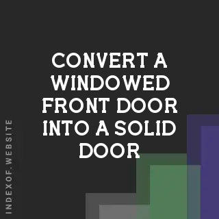 How to Convert a Windowed Front Door into a Solid Door | DIY Home Improvement