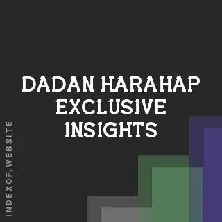 Dadan Harahap Exclusive Insights | Indexof