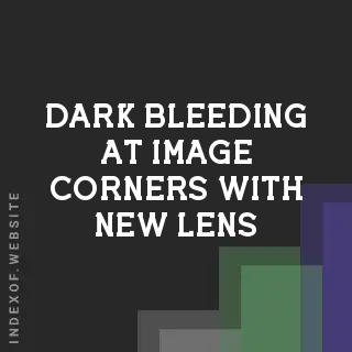 Dark Bleeding at Image Corners with New Lens? | Vignetting Fix