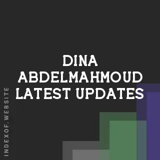Dina Abdelmahmoud Latest Updates | Indexof
