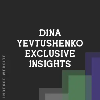 Dina Yevtushenko Exclusive Insights | Indexof