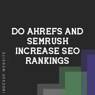 Do Ahrefs and Semrush Increase SEO Rankings? The 2026 Truth - Indexof
