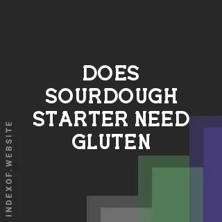 Does Sourdough Starter Need Gluten? Feeding and Flour Guide 2026