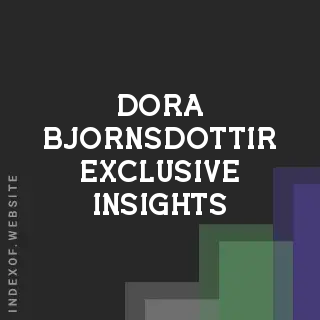 Dora Bjornsdottir Exclusive Insights | Indexof