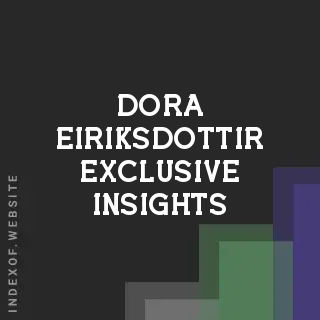 Dora Eiriksdottir Exclusive Insights | Indexof