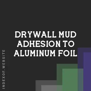 Drywall Mud Adhesion to Aluminum Foil: Does it Bond or Fail?