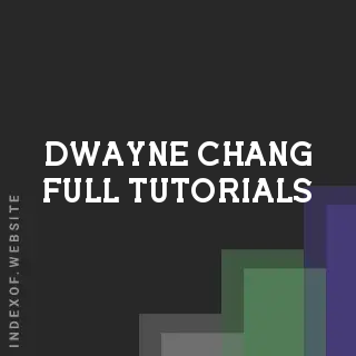 Dwayne Chang Full Tutorials | Indexof