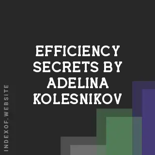 Efficiency Secrets by Adelina Kolesnikov | Indexof