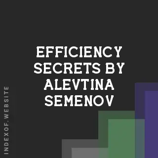 Efficiency Secrets by Alevtina Semenov | Indexof