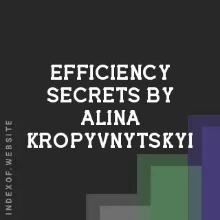 Efficiency Secrets by Alina Kropyvnytskyi | Indexof