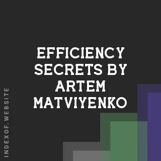 Efficiency Secrets by Artem Matviyenko | Indexof