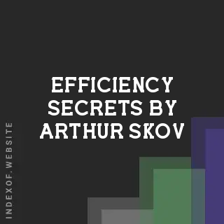 Efficiency Secrets by Arthur Skov | Indexof