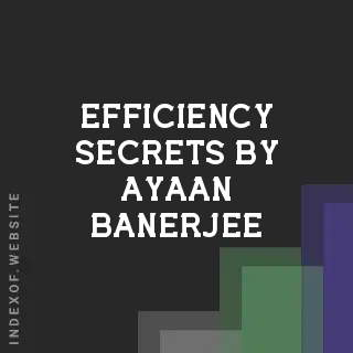 Efficiency Secrets by Ayaan Banerjee | Indexof