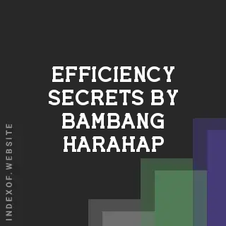 Efficiency Secrets by Bambang Harahap | Indexof