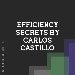 Efficiency Secrets by Carlos Castillo | Indexof