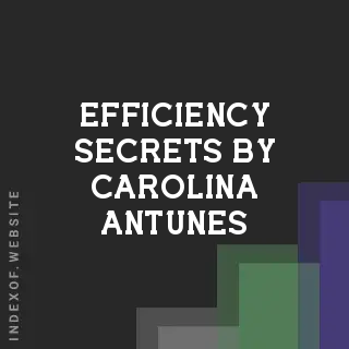 Efficiency Secrets by Carolina Antunes | Indexof