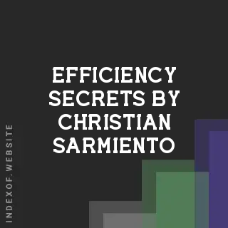 Efficiency Secrets by Christian Sarmiento | Indexof