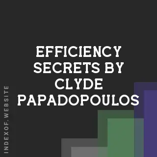 Efficiency Secrets by Clyde Papadopoulos | Indexof