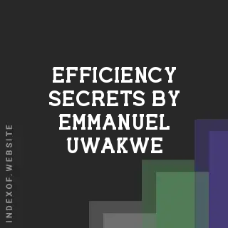 Efficiency Secrets by Emmanuel Uwakwe | Indexof