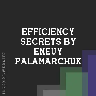Efficiency Secrets by Eneuy Palamarchuk | Indexof
