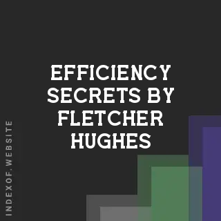 Efficiency Secrets by Fletcher Hughes | Indexof