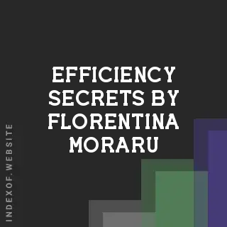 Efficiency Secrets by Florentina Moraru | Indexof