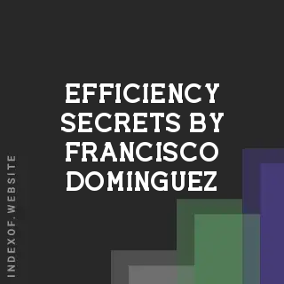 Efficiency Secrets by Francisco Dominguez | Indexof