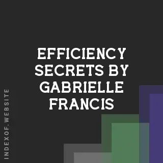 Efficiency Secrets by Gabrielle Francis | Indexof