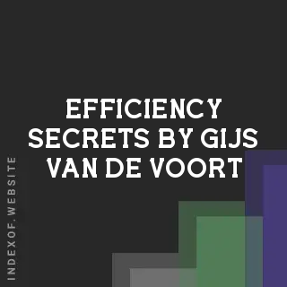Efficiency Secrets by Gijs van de Voort | Indexof