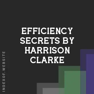 Efficiency Secrets by Harrison Clarke | Indexof