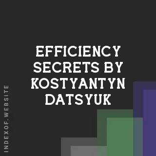 Efficiency Secrets by Kostyantyn Datsyuk | Indexof